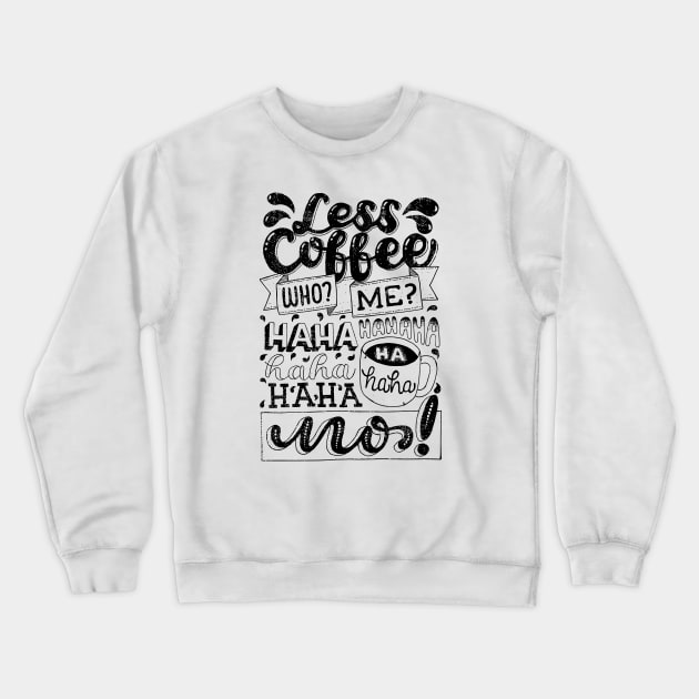 Less Coffee? Who Me? Haha, No! Crewneck Sweatshirt by aftrisletter